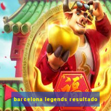 barcelona legends resultado